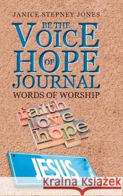 Be The Voice of Hope Journal: Words Of Worship Janice Stepney Jones 9781512782165 WestBow Press