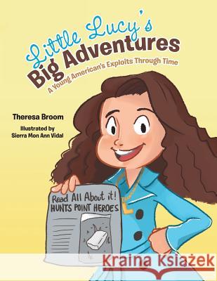 Little Lucy's Big Adventures: A Young American's Exploits Through Time Theresa Broom 9781512783476