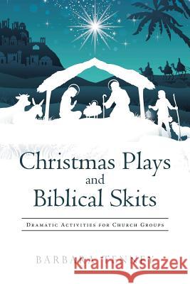 Christmas Plays and Biblical Skits: Dramatic Activities for Church Groups Barbara Tenney 9781512783957 Westbow Press