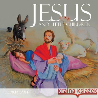 Jesus and Little Children Gloria Smith 9781512784046 WestBow Press