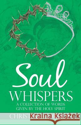 Soul Whispers: A Collection of Words Given by the Holy Spirit Christine Gordon 9781512784176