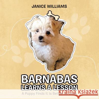 Barnabas Learns a Lesson: A Puppy Finds It Is Better to Obey Janice Williams 9781512784411