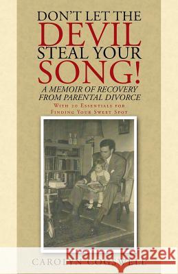 Don't Let the Devil Steal Your Song!: A Memoir of Recovery from Parental Divorce Carolyn Cogswell 9781512784640