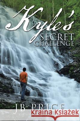 Kyle's Secret Challenge Jb Price 9781512784725 WestBow Press