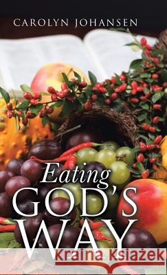 Eating God's Way Carolyn Johansen 9781512786033