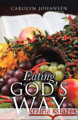 Eating God's Way Carolyn Johansen 9781512786057