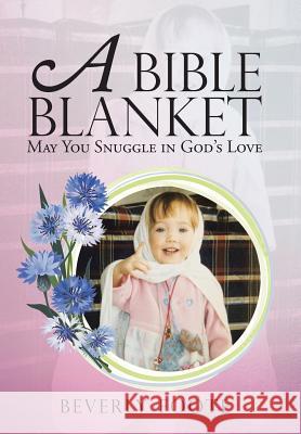 A Bible Blanket: May You Snuggle in God's Love Beverly Foote 9781512786927