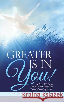 Greater Is in You!: A Short Life Story, Bible Study Lessons, and Twenty-One-Day Journal Sandra Smit 9781512786996