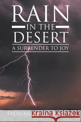 Rain in the Desert: A Surrender to Joy Stephanie McConachie 9781512787092