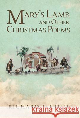 Mary's Lamb and Other Christmas Poems Richard I. Gold 9781512787160