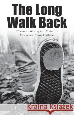 The Long Walk Back: There Is Always a Path to Recover from Failure Stephen Mizell 9781512787405