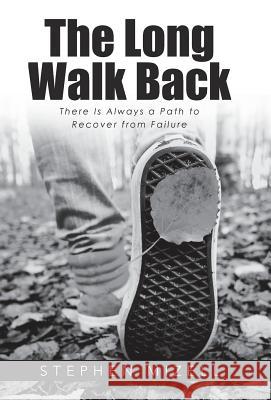 The Long Walk Back: There Is Always a Path to Recover from Failure Stephen Mizell 9781512787412