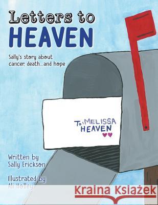 Letters to Heaven: Sally's story about cancer, death...and hope Erickson, Sally 9781512788235 WestBow Press