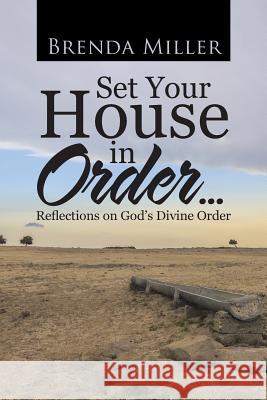 Set Your House in Order . . .: Reflections on God's Divine Order Brenda Miller 9781512788921 WestBow Press