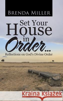 Set Your House in Order . . .: Reflections on God's Divine Order Brenda Miller 9781512788945 WestBow Press