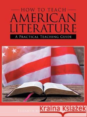 How to Teach American Literature: A Practical Teaching Guide Elizabeth McCallum Marlow 9781512789812