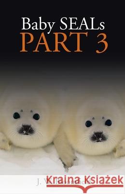 Baby Seals: Part 3 J. W. Bloomfield 9781512790771 WestBow Press