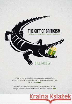 The Gift of Criticism: Making the Most of Critical Communication Bill Neely 9781512791389 WestBow Press