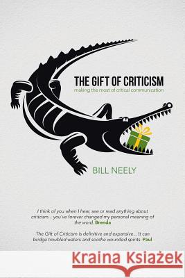 The Gift of Criticism: Making the Most of Critical Communication Bill Neely 9781512791396 WestBow Press