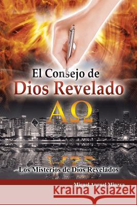 El Consejo de Dios Revelado: Los Misterios de Dios Revelados Miguel Anguel Minaya 9781512791686 WestBow Press