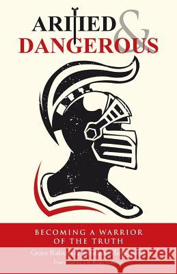 Armed & Dangerous: Becoming a Warrior of the Truth Grant Ralston Jonathan Mingledorff 9781512791839