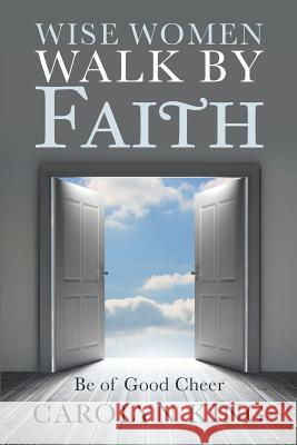 Wise Women Walk by Faith: Be of Good Cheer Carolyn King 9781512792102