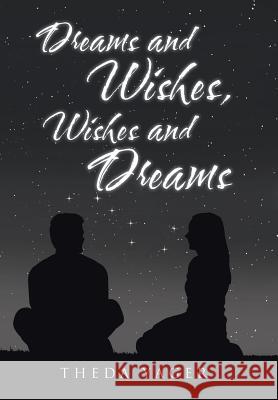 Dreams and Wishes, Wishes and Dreams Theda Yager 9781512792485