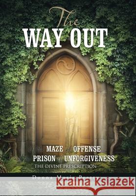 The Way Out: Of the Maze of Offense and the Prison of Unforgiveness the Divine Prescription Donna Marie Pratty 9781512793611