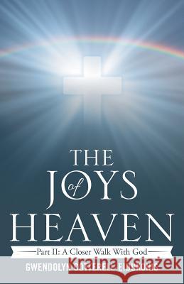 The Joys of Heaven: Part II: A Closer Walk with God Gwendolyn Cotterell-Eidukonis 9781512793796