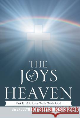 The Joys of Heaven: Part II: A Closer Walk with God Gwendolyn Cotterell-Eidukonis 9781512793802