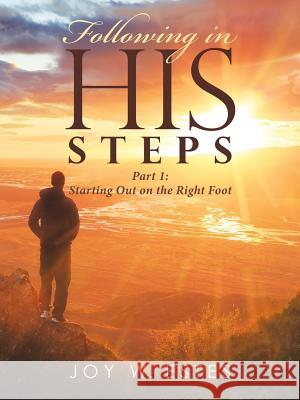 Following in His Steps: Part I: Starting Out on the Right Foot Joy W Estes 9781512794052 Westbow Press