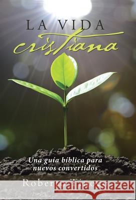 La vida cristiana: Una guía bíblica para nuevos convertidos Tinoco, Roberto 9781512794472