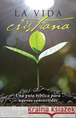 La Vida Cristiana: Una Guía Bíblica Para Nuevos Convertidos Tinoco, Roberto 9781512794489