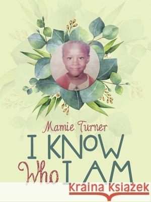 I Know Who I Am Mamie Turner 9781512794908 WestBow Press