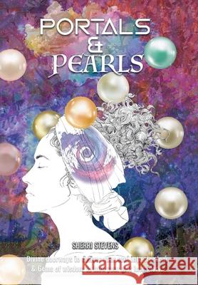 Portals & Pearls: Divine Doorways to Deliver Your Soul into New Dimensions of Freedom & Gems of Wisdom to Guide You in Turning Your Grit Stevens, Sherri 9781512795011