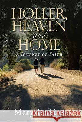 Holler, Heaven and Home: A Journey of Faith M D Mary Jenkins, M.D 9781512795158