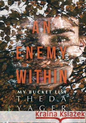 An Enemy Within: My Bucket List Theda Yager 9781512795684