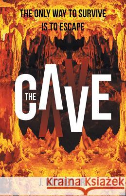 The Cave: From Darkness to Light J Wilfred Jr 9781512796247 Westbow Press