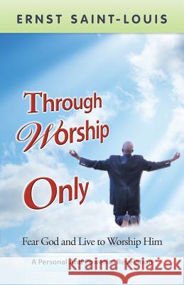 Through Worship Only Ernst Saint-Louis 9781512796384 Westbow Press