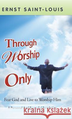 Through Worship Only Ernst Saint-Louis 9781512796391 Westbow Press