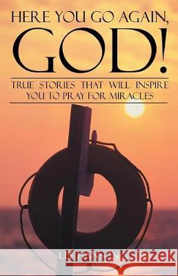 Here You Go Again, God!: True Stories That Will Inspire You to Pray for Miracles Lee Hanson 9781512796445