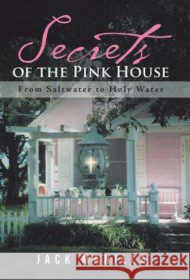 Secrets of the Pink House: From Saltwater to Holy Water Jack Manilla 9781512796599