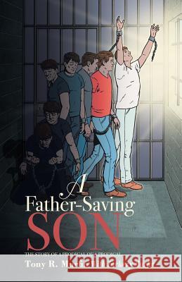 A Father-Saving Son: The story of a prodigal of a prodigal Tony R Murfin, Zackery Murfin 9781512796650 Westbow Press