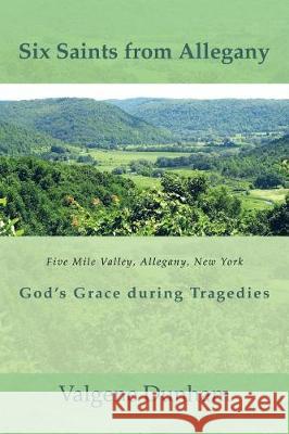 Six Saints from Allegany: God's Grace During Tragedies Valgene Dunham 9781512796728