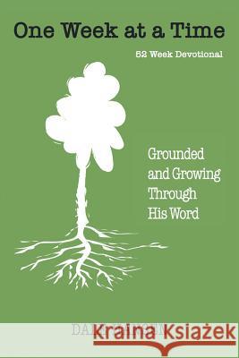 One Week at a Time: Grounded and Growing Through His Word Hansen, Dale 9781512797688 WestBow Press