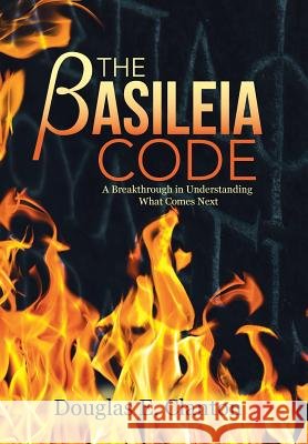 The βasileia Code: A Breakthrough in Understanding What Comes Next Clanton, Douglas E. 9781512797923