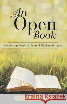 An Open Book: Confessing Messy Faith Amid Manicured Lawns Cinnamon Lindauere 9781512798050