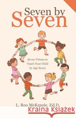 Seven by Seven: Seven Virtues to Teach Your Child by Age Seven L Roo McKenzie Ed D 9781512798197 WestBow Press