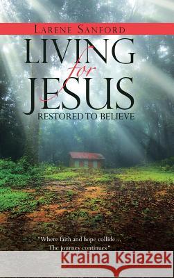 Living for Jesus: Restored to Believe Larene Sanford 9781512798654