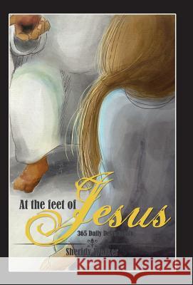 At the Feet of Jesus Sheridy Walker 9781512799552 WestBow Press